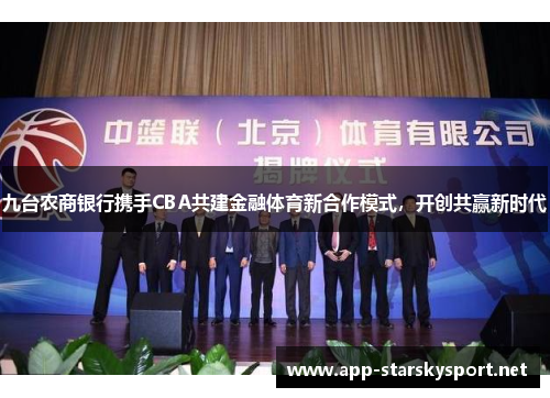 九台农商银行携手CBA共建金融体育新合作模式，开创共赢新时代