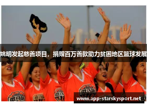 姚明发起慈善项目，捐赠百万善款助力贫困地区篮球发展