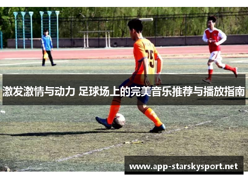 激发激情与动力 足球场上的完美音乐推荐与播放指南